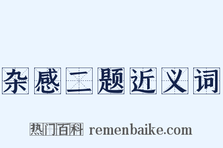 杂感二题近义词是什么意思的图片